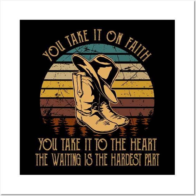 You Take It On Faith, You Take It To The Heart The Waiting Is The Hardest Part Cowboy Hat & Boot Wall Art by Creative feather